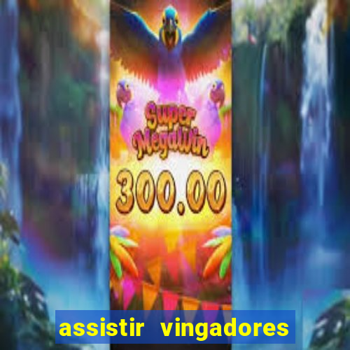 assistir vingadores ultimato completo dublado gratis